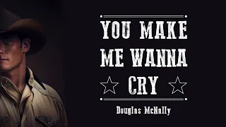 You Make Me Wanna Cry (Country And Western Songs) - Douglas McNally