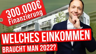 Wie viel Einkommen brauche ich 2022, um eine Eigentumswohnung für 300.000€ finanzieren zu können?
