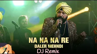 Na Na Na Re (Daler Mehndi) Punjabi Songs | DJ Remix Songs 2023