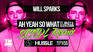 Will Sparks - Ah Yeah So What (feat. Wiley & Elen Levon) SCNDL Remix