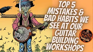 Top 5 Mistakes & Bad Habits We See At Our Guitar Building Workshops