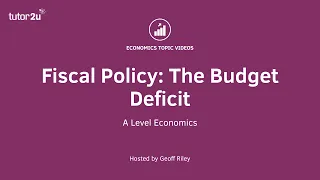 Fiscal Policy: The Budget Deficit I A Level and IB Economics