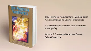 1. Поздние игры Господа Шри Чайтаньи Махапрабху. Мадхья-лила. Шри Чайтанья-чаритамрита. Прабхупада