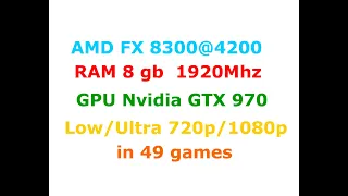FX 8300@4200 + GTX 970 Low/max settings 720p/1080p in 49 Games