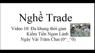 Nghề Trade 10: Đa khung thời gian Ngày kiếm vài trăm chai kk