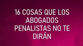 16 cosas que los abogados penalistas no te dirán.