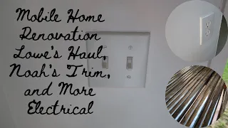 Mobile Home Renovation || Lowe's Haul, Noah's Trim, and More Electrical