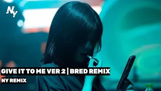 GIVE IT TO ME VER 2 | BRED REMIX | NHẠC HOT TIK TOK CỰC HAY 2022