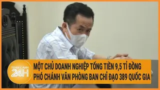 Một chủ doanh nghiệp tống tiền 9,5 tỉ đồng Phó chánh Văn phòng Ban chỉ đạo 389 Quốc gia