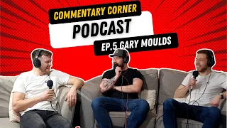 Commentary Corner EP. 5 Gary Moulds