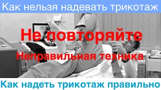 Как нельзя надевать компрессионный трикотаж / Как надеть трикотаж правильно