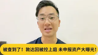 被查到了！敦达因被控上庭，未申报资产大曝光！｜阿耀闲聊政治