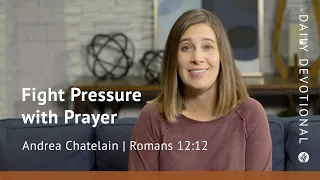 Fight Pressure with Prayer | Romans 12:12 | Our Daily Bread Video Devotional