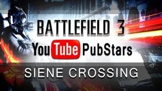 YOUTUBE PUBSTARS TOURNAMENT - SIENE CROSSING (Battlefield 3)