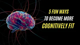 5 Fun Ways to Become More Cognitively Fit