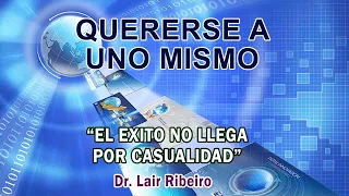 3. EL ÉXITO NO LLEGA POR CASUALIDAD: Quererse a uno mismo - Dr. Lair Ribeiro