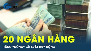 20 ngân hàng tăng lãi suất “nóng” trong tháng 5, gửi tiền nhà băng nào lãi cao nhất? | CafeLand