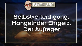 BMZ# 650: Selbstverteidigung, Mangelnder Ehrgeiz, Der Aufreger