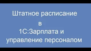 Штатное расписание в программе 1С Зарплата и управление персоналом 3.1