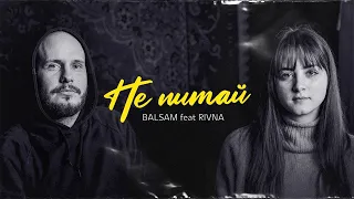 НЕ ПИТАЙ - Balsam feat Rivna