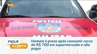 Homem é preso após consumir cerca de R$ 700 em supermercado e não pagar