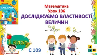 Математика 1 клас Урок 106 ДОСЛІДЖУЄМО ВЛАСТИВОСТІ  ВЕЛИЧИН