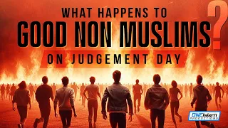 What Happens To Good Non Muslims On Judgement Day?