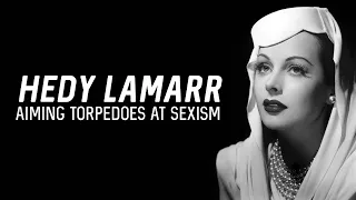 Hedy Lamarr: Aiming Torpedoes At Sexism