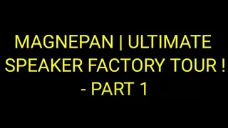 MAGNEPAN | ULTIMATE SPEAKER FACTORY TOUR ! - PART 1