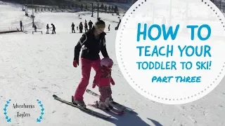 How to Teach your Toddler to Ski - Part Three of Our Toddler Ski Series!