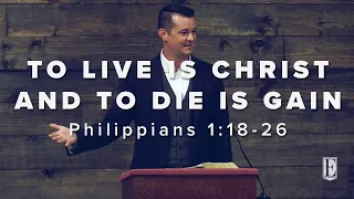TO LIVE IS CHRIST AND TO DIE IS GAIN Philippians 1 18 26