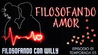 FILOSOFANDO AMOR ❤️ EPISODIO 01, TEMPORADA 03, PODCAST "FILOSOFANDO CON WILLY"