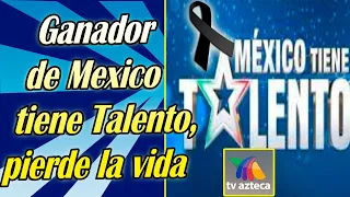 Ganador del reality de TV Azteca México tiene Talento pierde la vida