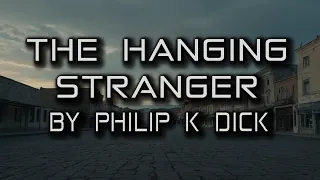 The Hanging Stranger | By Philip K. Dick. | A short Sci-Fi Story | Sci-Fi Classics