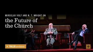 Miroslav Volf and N. T. Wright on the Future of the Church