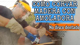 Como cortar madera con amoladora (SIN DISCO DENTADO NI DE CADENA).