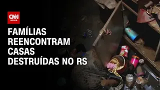 Famílias reencontram casas destruídas no RS | AGORA CNN