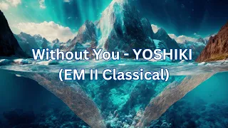 Without You - YOSHIKI  (EM II Classical)