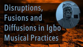 Disruptions, Fusions and Diffusions in Igbo Musical Practices - Ikenna Onwuegbuna - Igbo Conference