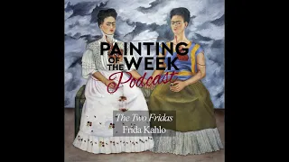FRIDA KAHLO'S DUAL PERSONALITIES | 'THE TWO FRIDAS' | PAINTING OF THE WEEK PODCAST | S1 E3