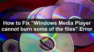 How to Fix "Windows Media Player cannot burn some of the files" Error