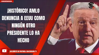 #LoMejorDeSinCensura ¡HISTÓRICO! AMLO DENUNCIA A EEUU COMO NINGÚN OTRO PRESIDENTE LO HA HECHO