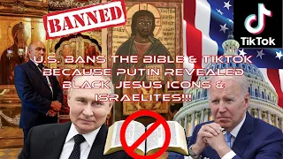 U.S. BANS THE BIBLE & TIKTOK BECAUSE PUTIN REVEALED BLACK JESUS ICONS & ISRAELITES!!!