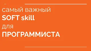 самый важный SOFT Skill для программиста