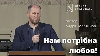 Нам потрібна любов! - Андрій Мартинов, проповідь // 09.06.2023, церква Благодать, Київ