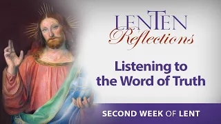 LENTEN REFLECTIONS 2024 - SECOND WEEK OF LENT: LISTENING TO THE WORD OF TRUTH