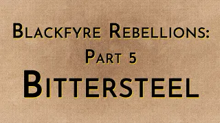 Blackfyre Rebellions: Part 5 - Bittersteel