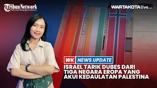 Israel Tarik Dubesnya dari Irlandia, Norwegia, dan Spanyol yang Akui Kedaulatan Negara Palestina