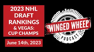 2023 NHL DRAFT RANKINGS & VEGAS: CUP CHAMPS - Winged Wheel Podcast - June 14th, 2023