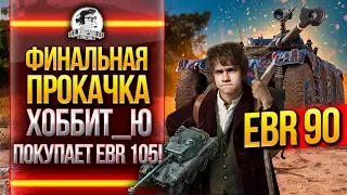 EBR 90 ФИНАЛЬНАЯ ПРОКАЧКА - ХОББИТ_Ю ПОКУПАЕТ EBR 105!